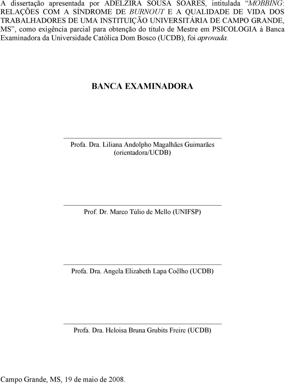 Universidade Católica Dom Bosco (UCDB), foi aprovada. BANCA EXAMINADORA Profa. Dra. Liliana Andolpho Magalhães Guimarães (orientadora/ucdb) Prof. Dr. Marco Túlio de Mello (UNIFSP) Profa.