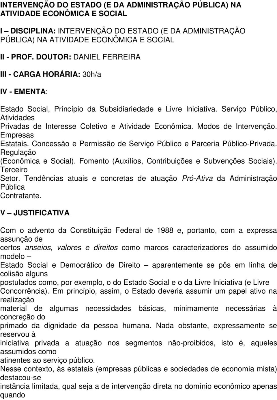 Serviço Público, Atividades Privadas de Interesse Coletivo e Atividade Econômica. Modos de Intervenção. Empresas Estatais. Concessão e Permissão de Serviço Público e Parceria Público-Privada.