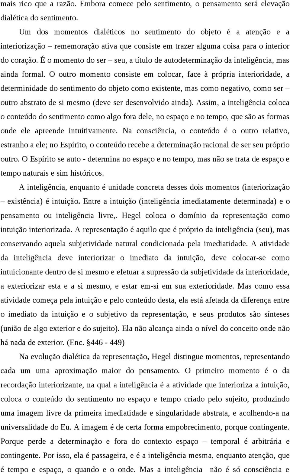 É o momento do ser seu, a título de autodeterminação da inteligência, mas ainda formal.