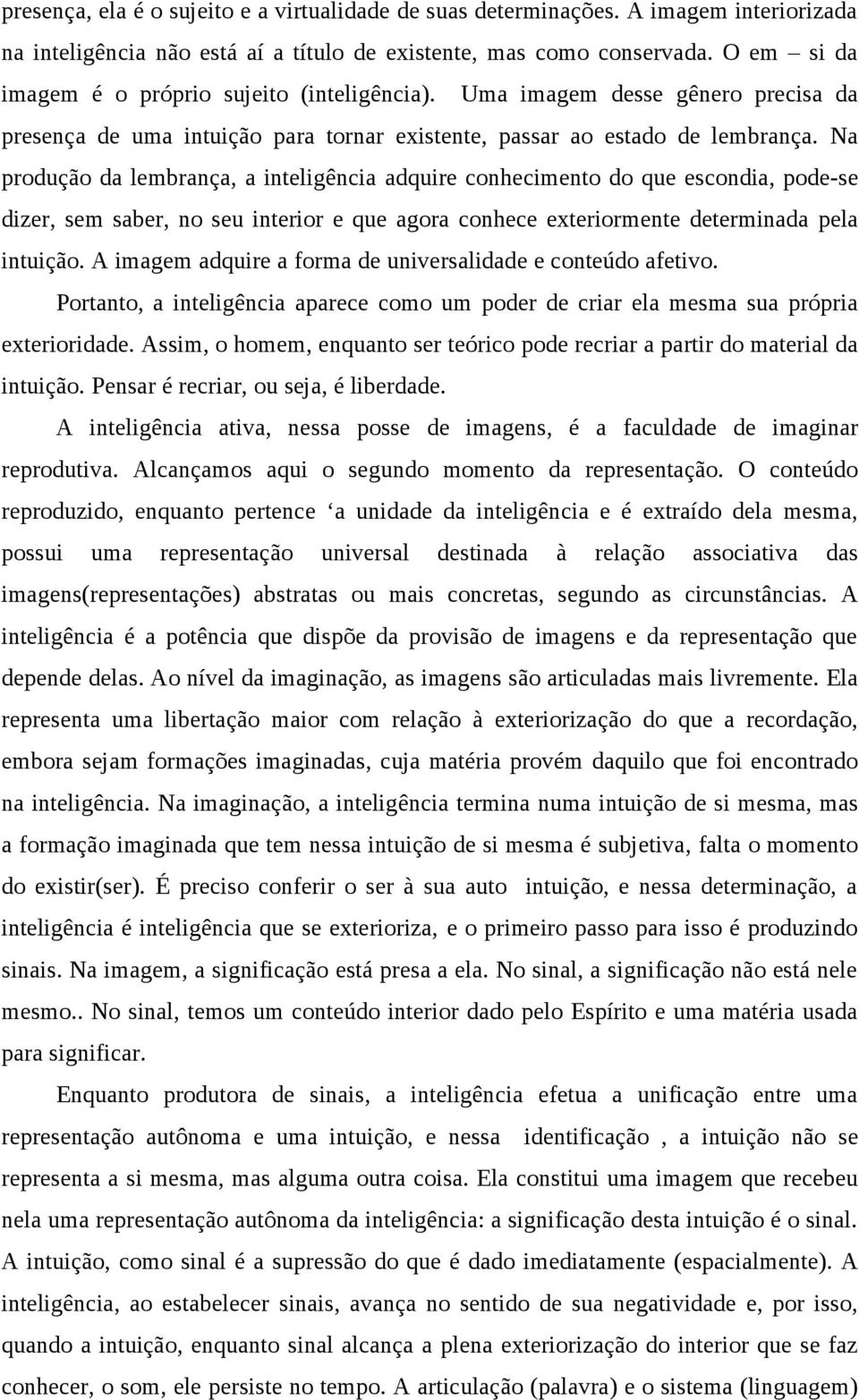 Na produção da lembrança, a inteligência adquire conhecimento do que escondia, pode-se dizer, sem saber, no seu interior e que agora conhece exteriormente determinada pela intuição.