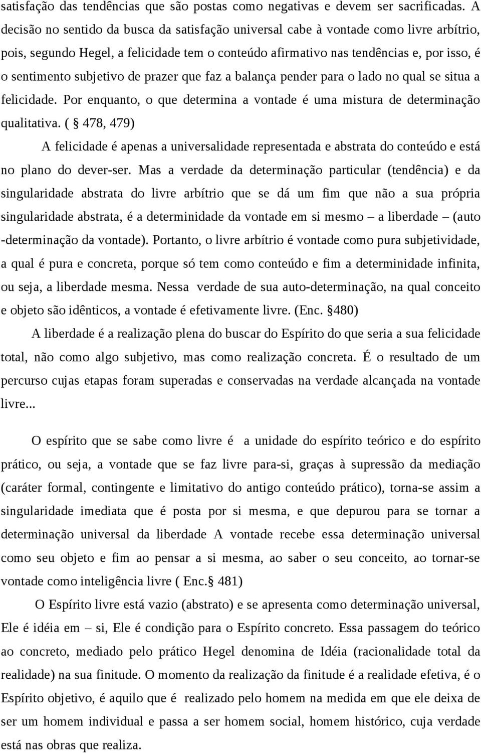 subjetivo de prazer que faz a balança pender para o lado no qual se situa a felicidade. Por enquanto, o que determina a vontade é uma mistura de determinação qualitativa.