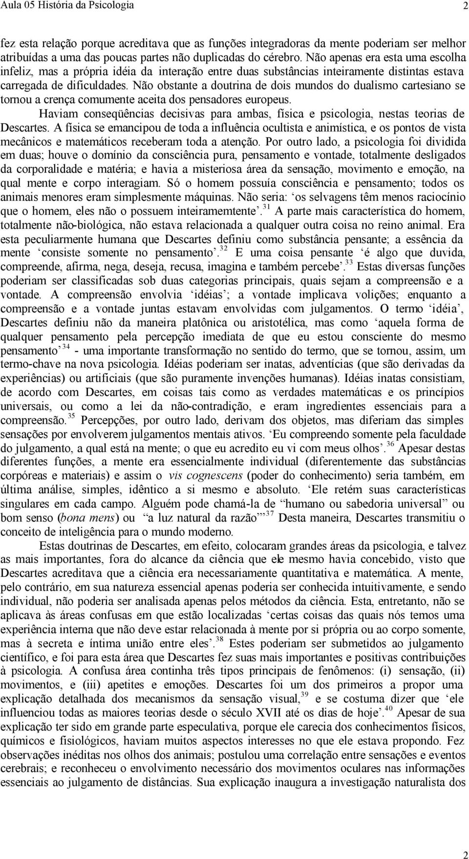 Não obstante a doutrina de dois mundos do dualismo cartesiano se tornou a crença comumente aceita dos pensadores europeus.