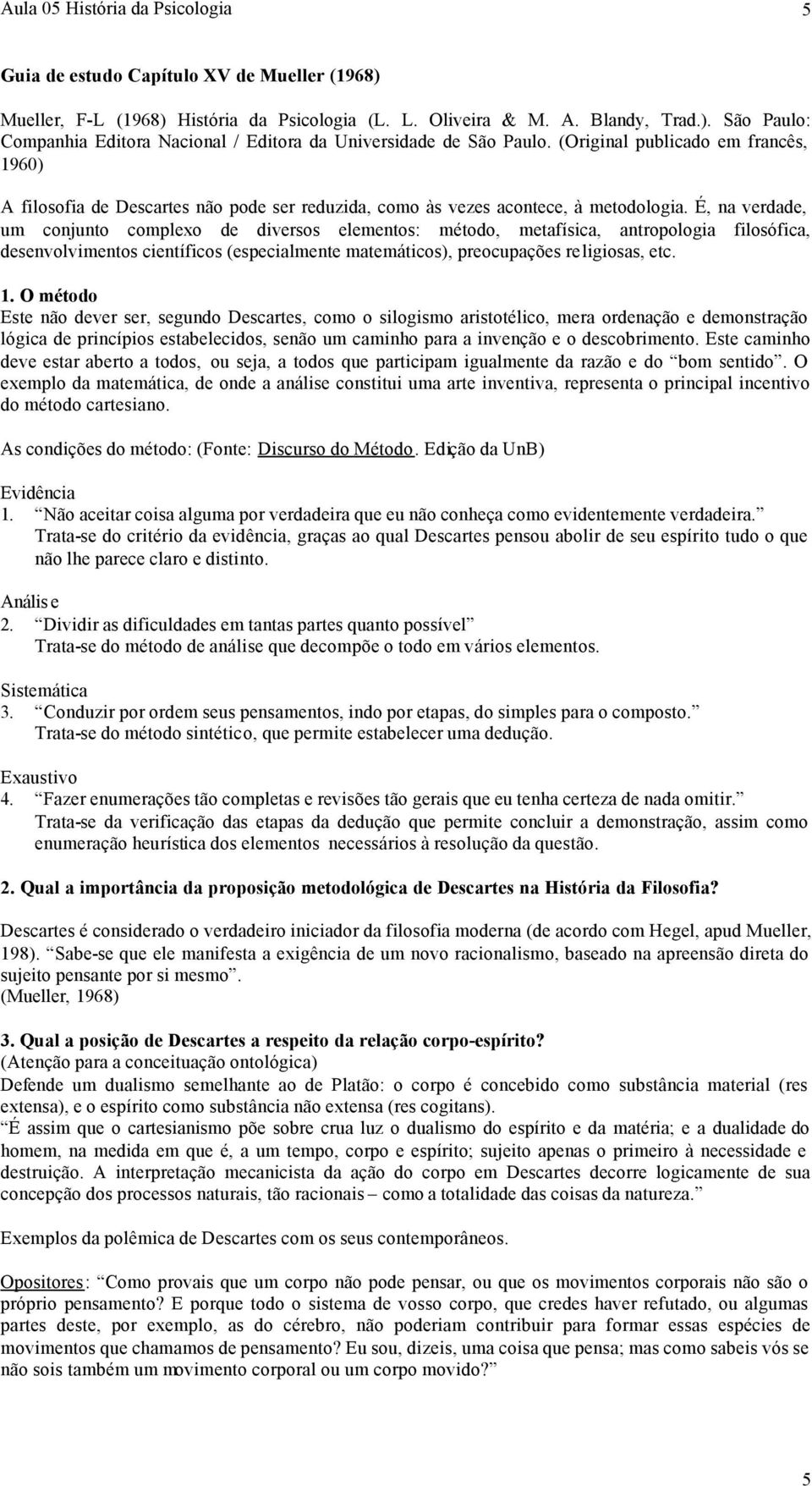 É, na verdade, um conjunto complexo de diversos elementos: método, metafísica, antropologia filosófica, desenvolvimentos científicos (especialmente matemáticos), preocupações religiosas, etc. 1.