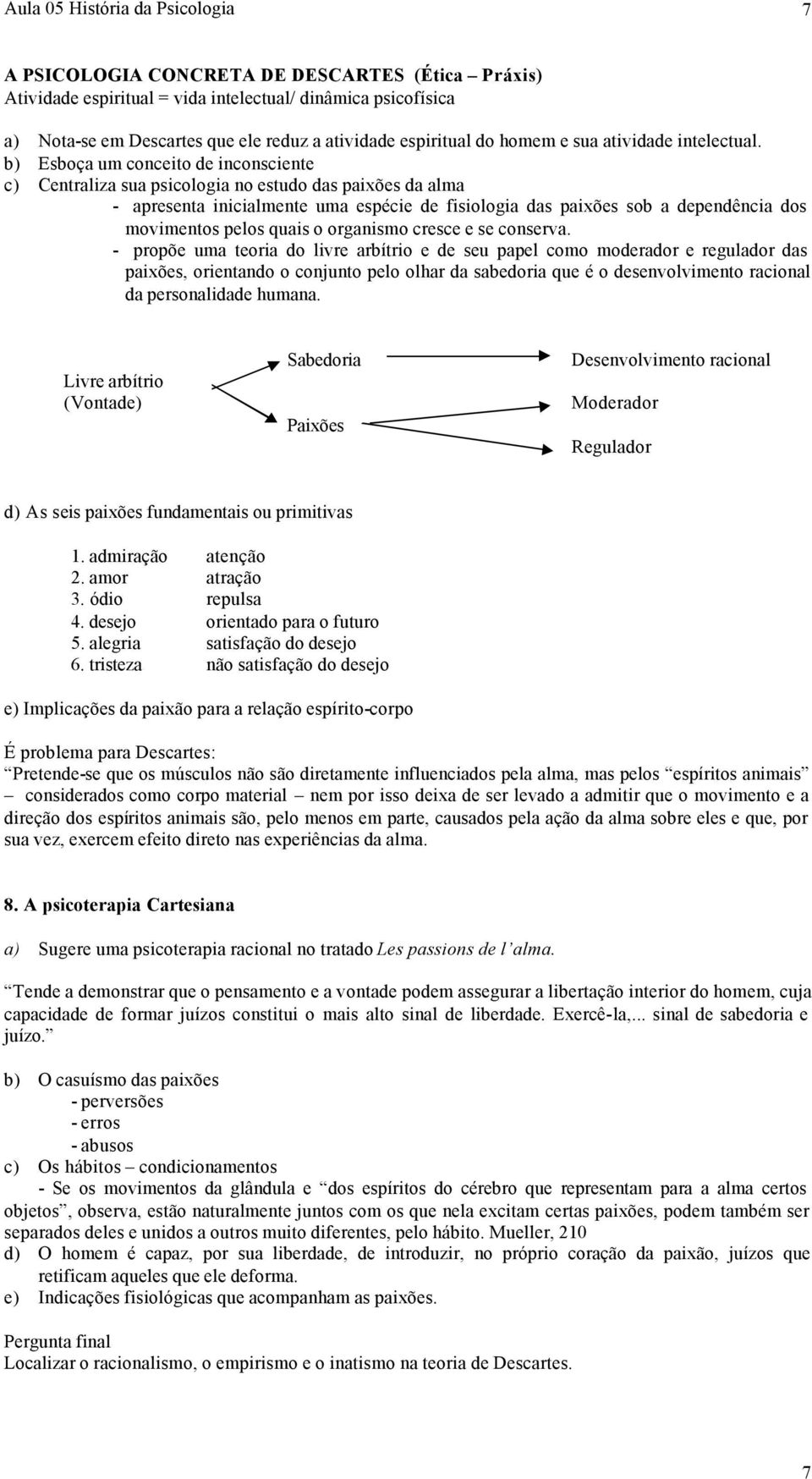 b) Esboça um conceito de inconsciente c) Centraliza sua psicologia no estudo das paixões da alma - apresenta inicialmente uma espécie de fisiologia das paixões sob a dependência dos movimentos pelos