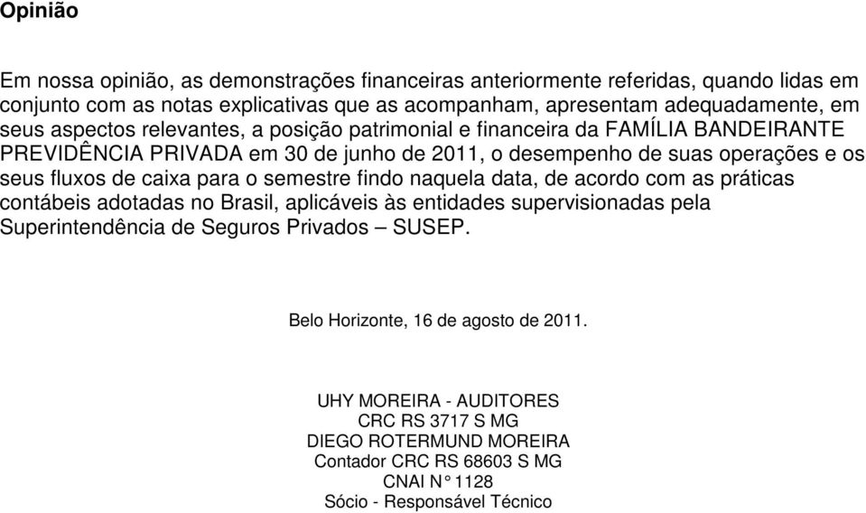 caixa para o semestre findo naquela data, de acordo com as práticas contábeis adotadas no Brasil, aplicáveis às entidades supervisionadas pela Superintendência de Seguros