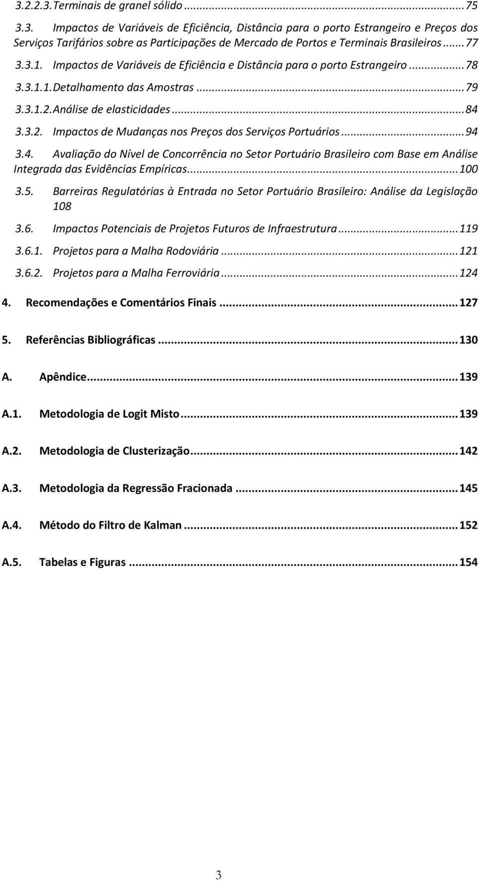 .. 94 3.4. Avaliação do Nível de Concorrência no Setor Portuário Brasileiro com Base em Análise Integrada das Evidências Empíricas... 100 3.5.