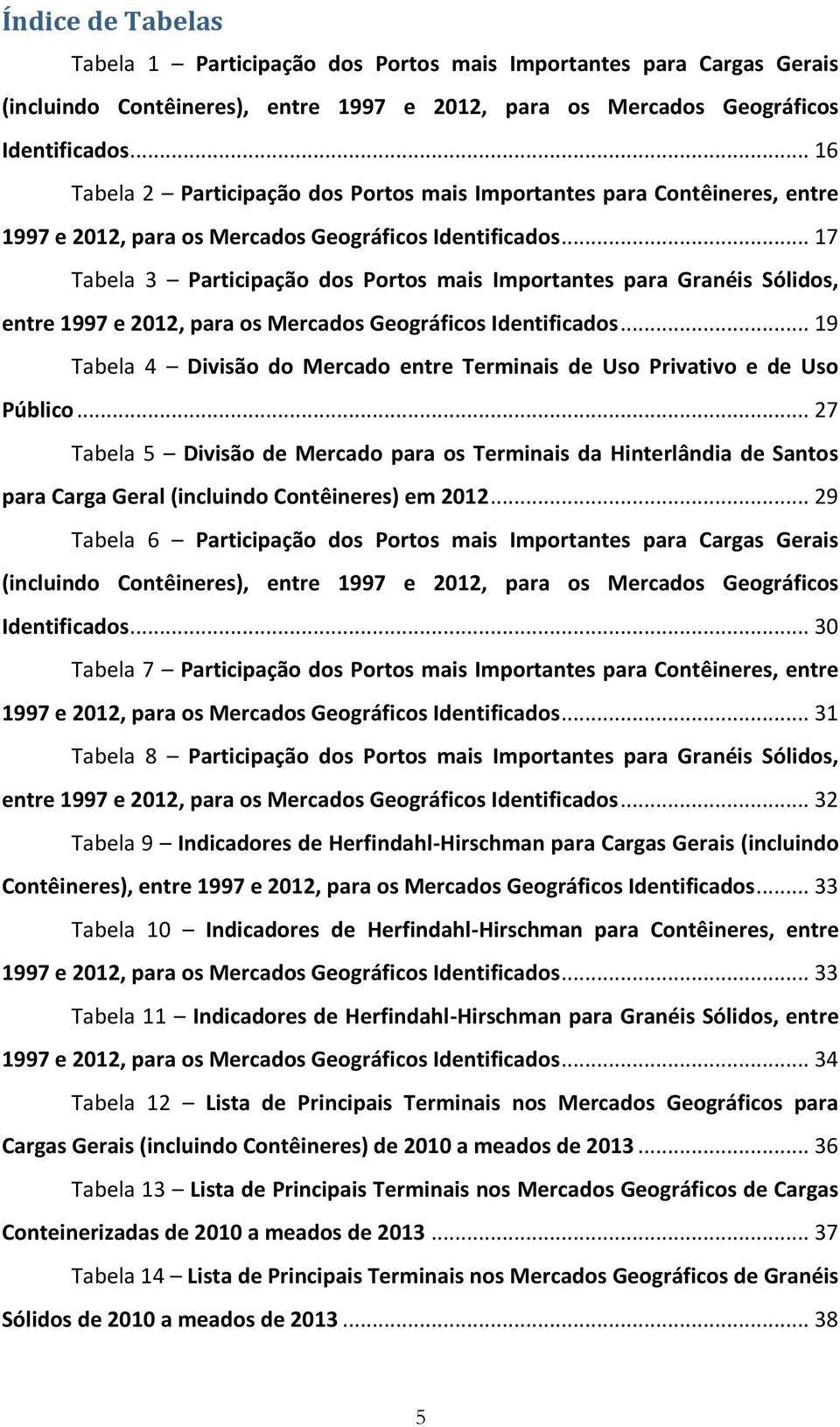 .. 17 Tabela 3 Participação dos Portos mais Importantes para Granéis Sólidos, entre 1997 e 2012, para os Mercados Geográficos Identificados.
