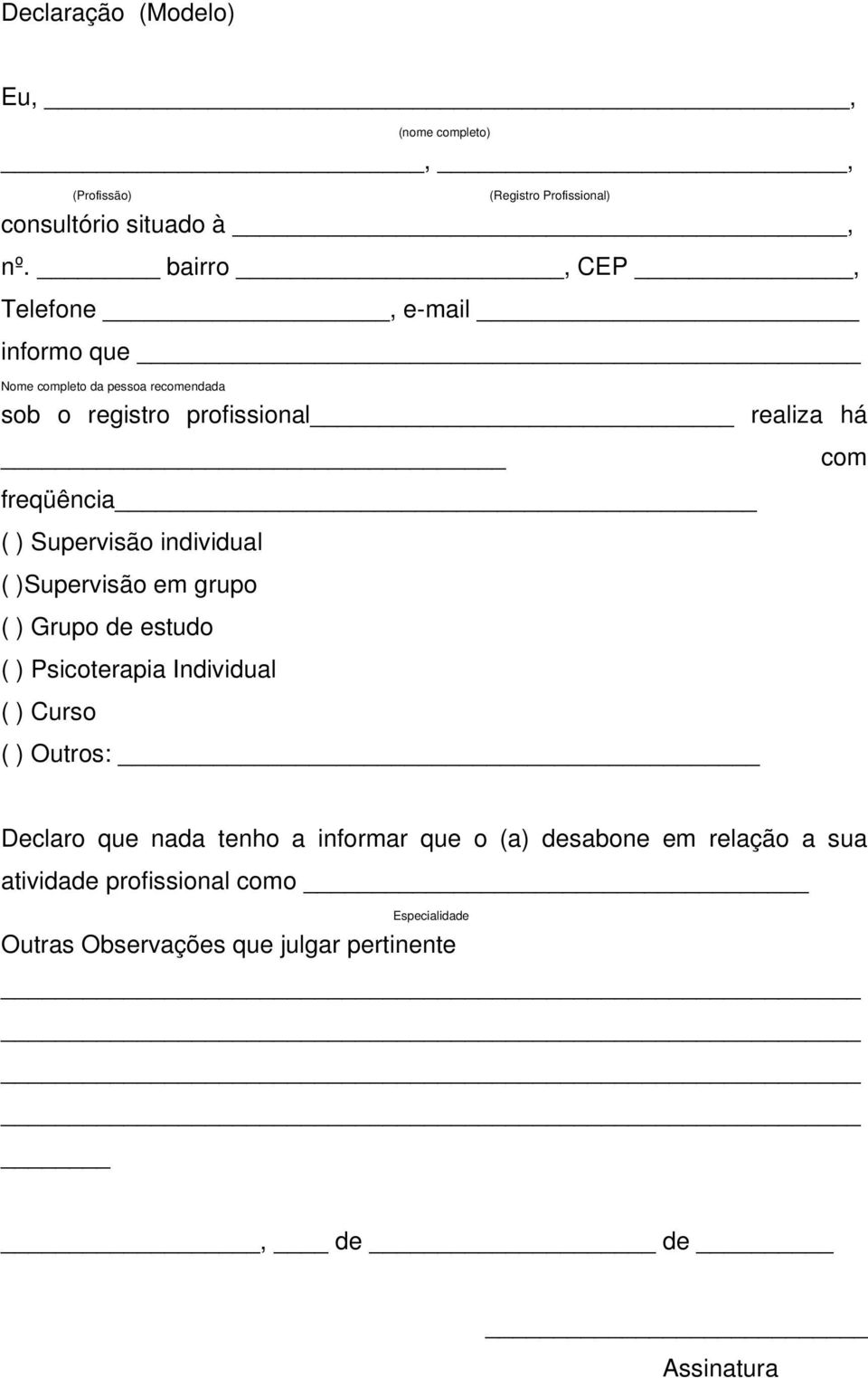 ( ) Supervisão individual ( )Supervisão em grupo ( ) Grupo de estudo ( ) Psicoterapia Individual ( ) Curso ( ) Outros: Declaro que