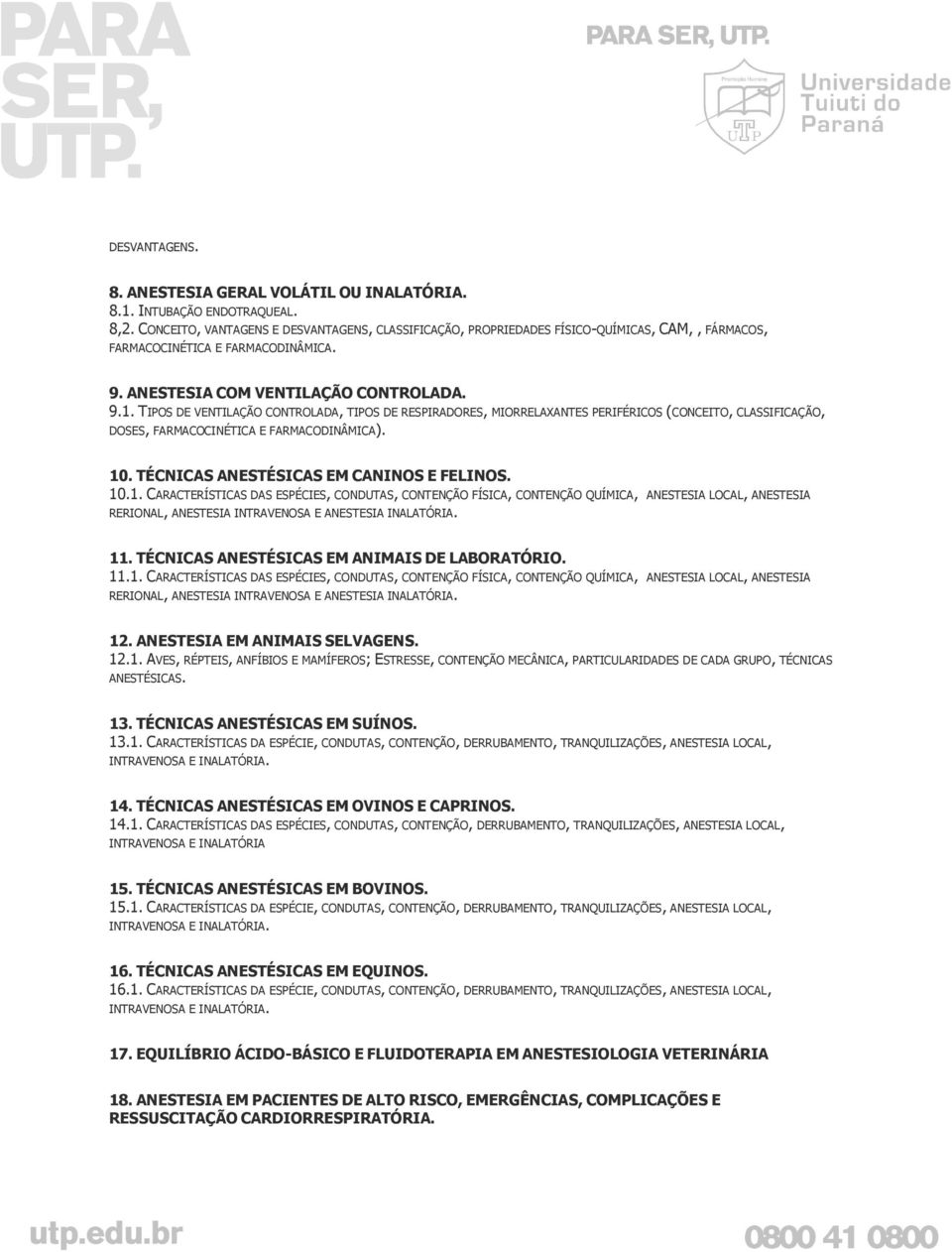 TIPOS DE VENTILAÇÃO CONTROLADA, TIPOS DE RESPIRADORES, MIORRELAXANTES PERIFÉRICOS (CONCEITO, CLASSIFICAÇÃO, DOSES, FARMACOCINÉTICA E FARMACODINÂMICA). 10. TÉCNICAS ANESTÉSICAS EM CANINOS E FELINOS.