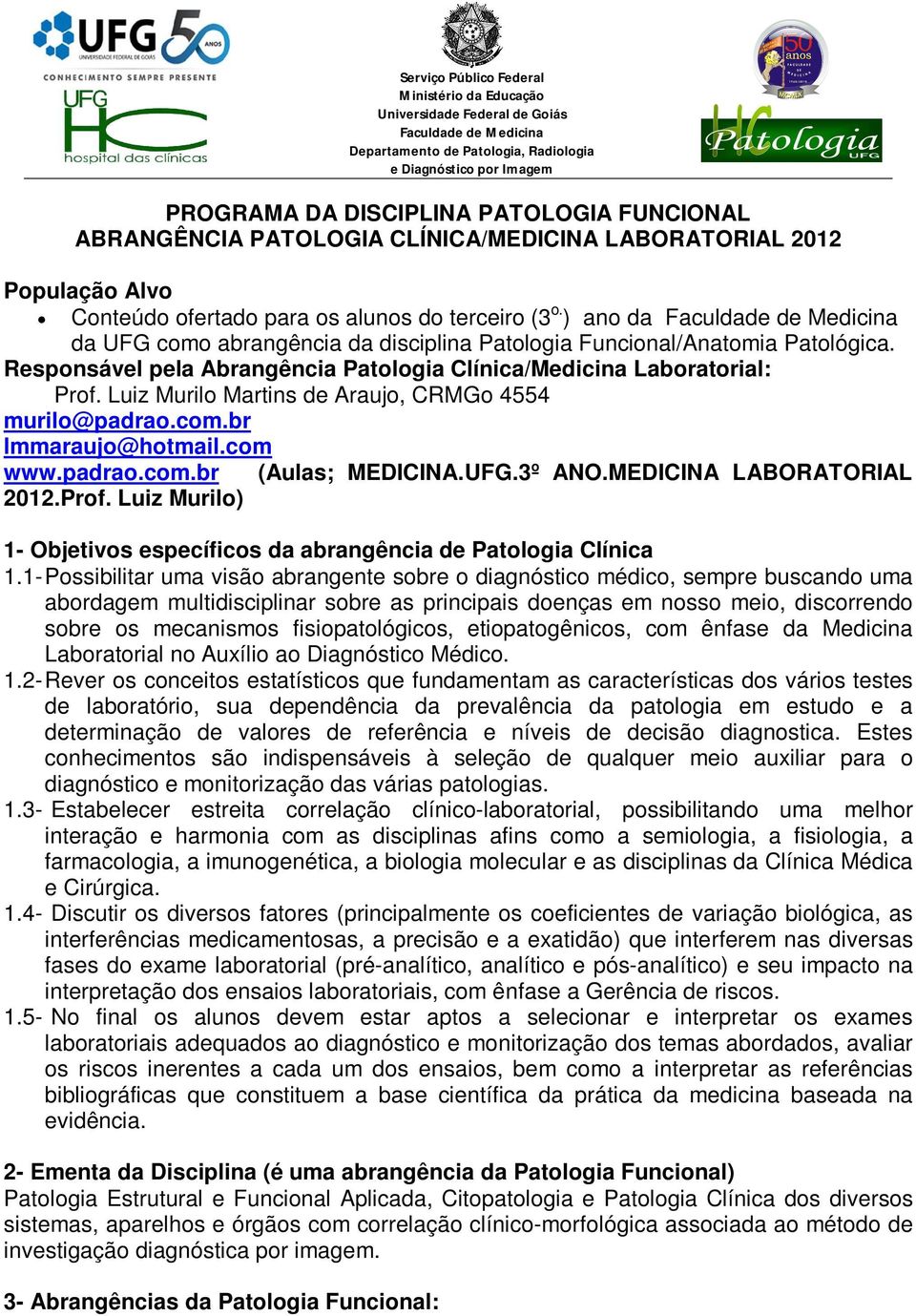 Luiz Murilo Martins de Araujo, CRMGo 4554 murilo@padrao.com.br lmmaraujo@hotmail.com www.padrao.com.br 2012.Prof. Luiz Murilo) (Aulas; MEDICINA.UFG.3º ANO.