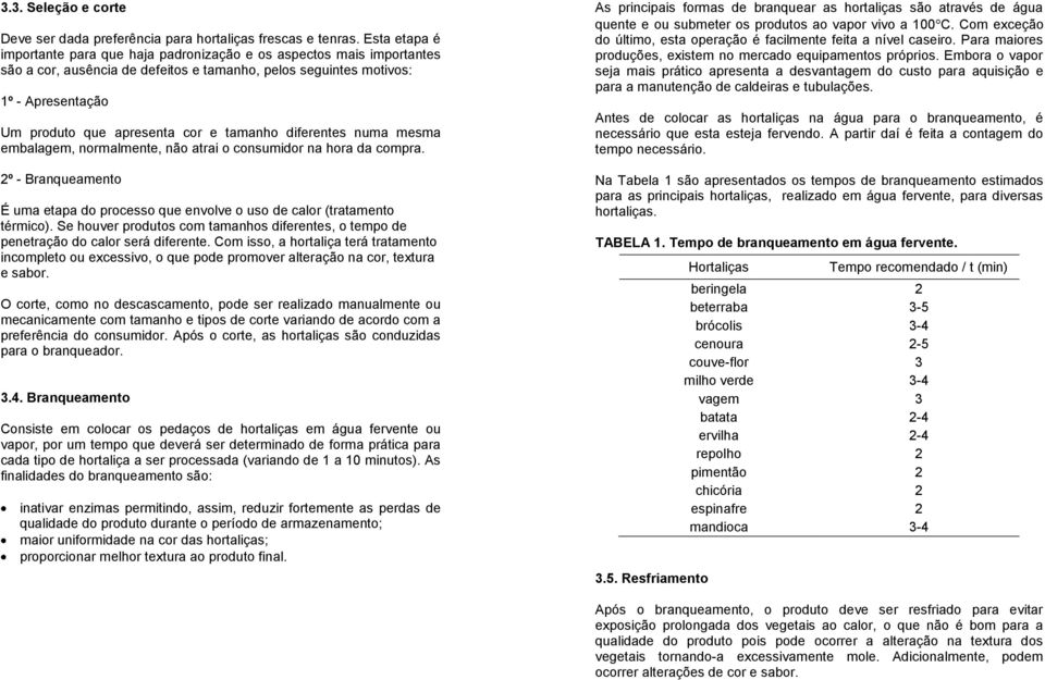 tamanho diferentes numa mesma embalagem, normalmente, não atrai o consumidor na hora da compra. 2º - Branqueamento É uma etapa do processo que envolve o uso de calor (tratamento térmico).