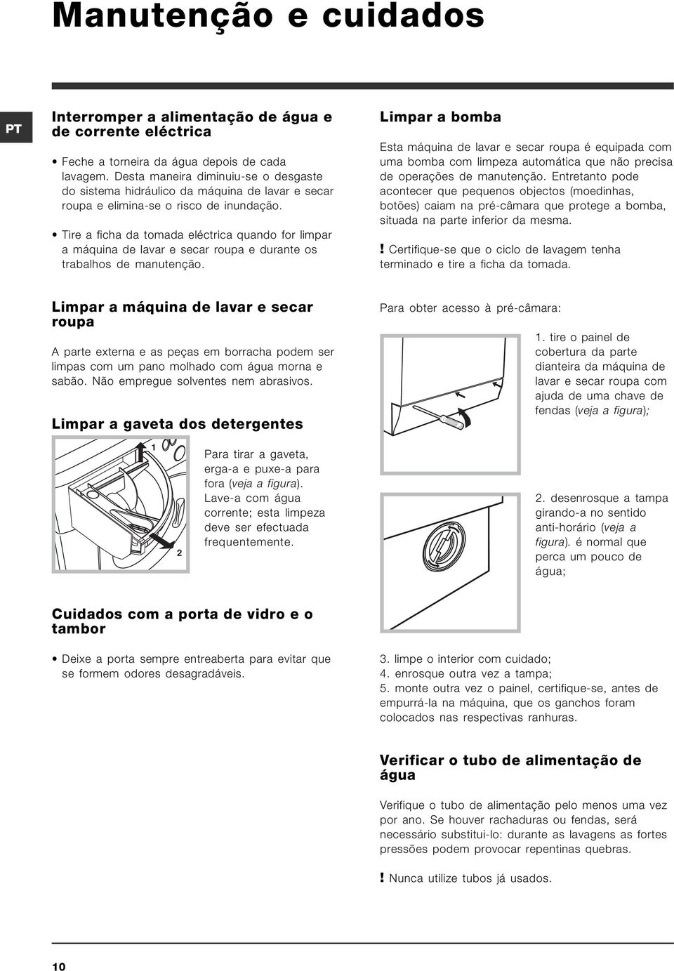 Tire a ficha da tomada eléctrica quando for limpar a máquina de lavar e secar roupa e durante os trabalhos de manutenção.