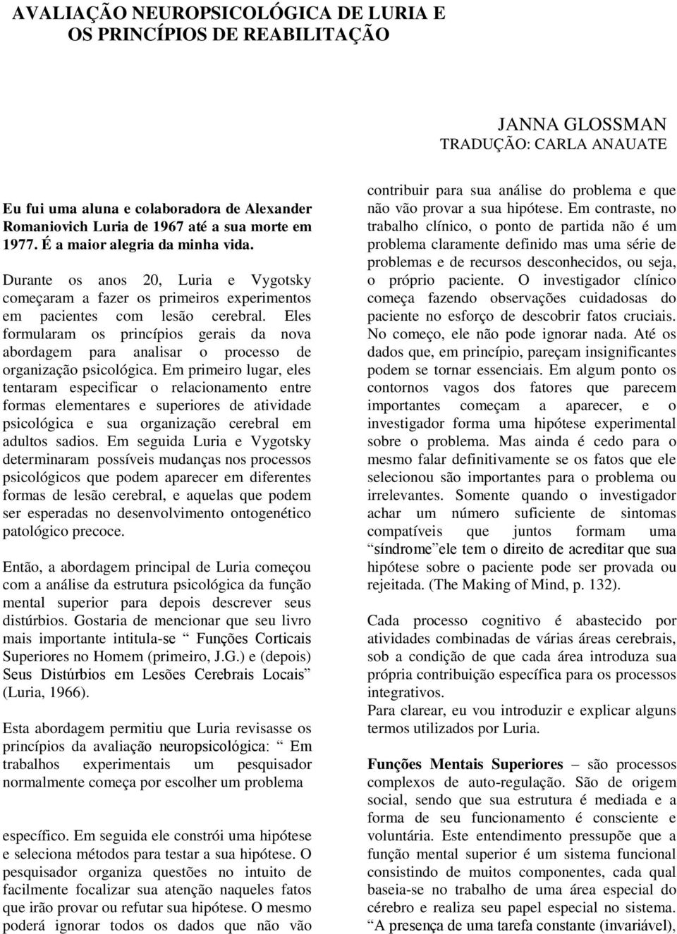 Eles formularam os princípios gerais da nova abordagem para analisar o processo de organização psicológica.