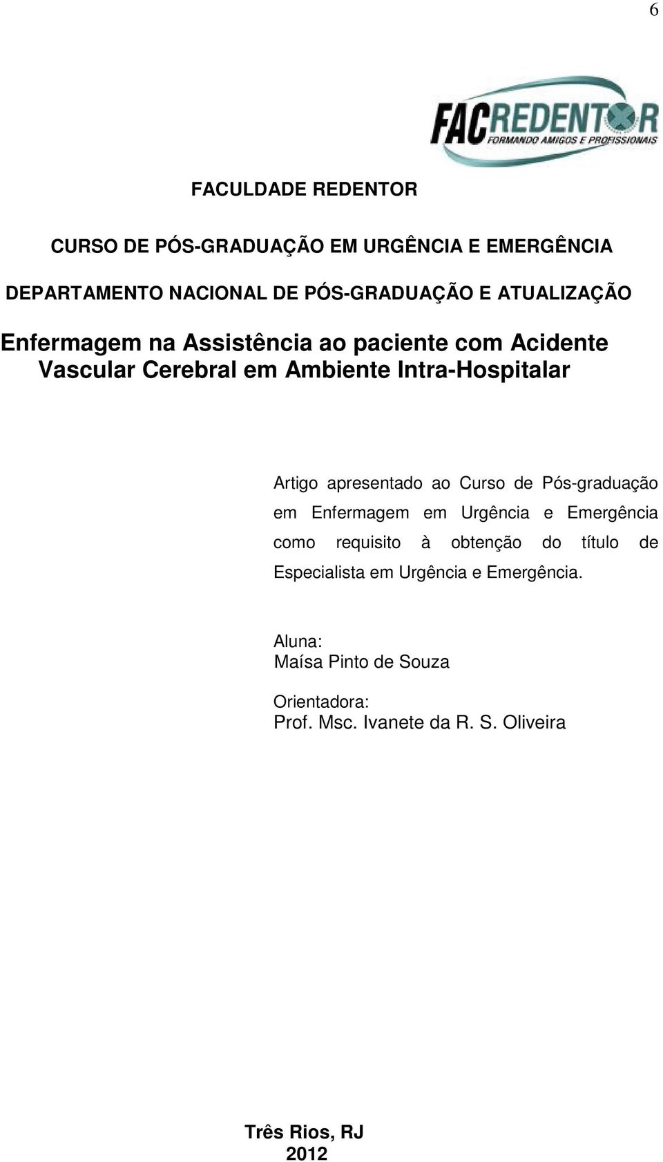 apresentado ao Curso de Pós-graduação em Enfermagem em Urgência e Emergência como requisito à obtenção do título de