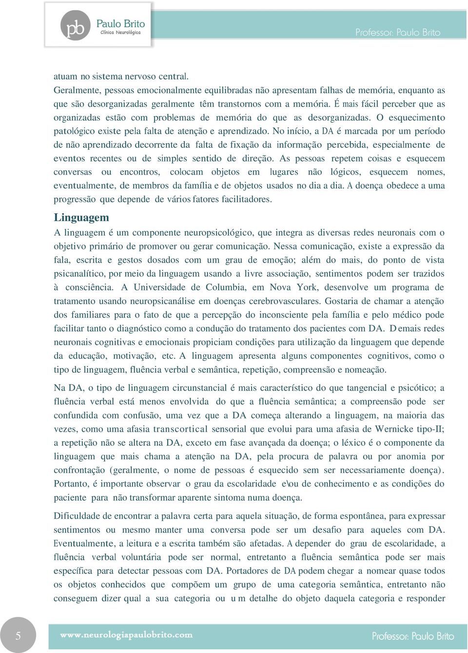 No início, a DA é marcada por um período de não aprendizado decorrente da falta de fixação da informação percebida, especialmente de eventos recentes ou de simples sentido de direção.