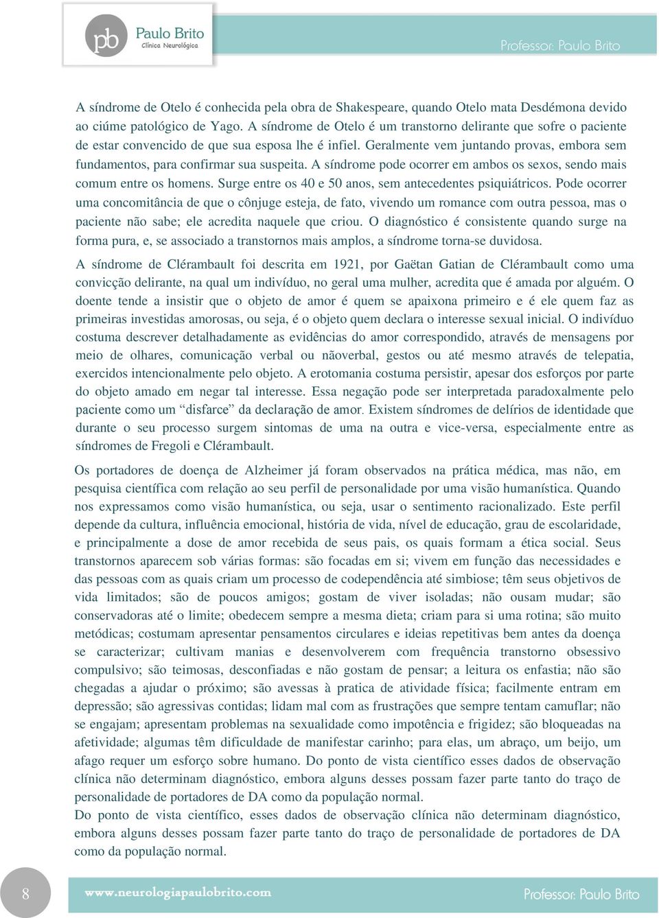 Geralmente vem juntando provas, embora sem fundamentos, para confirmar sua suspeita. A síndrome pode ocorrer em ambos os sexos, sendo mais comum entre os homens.