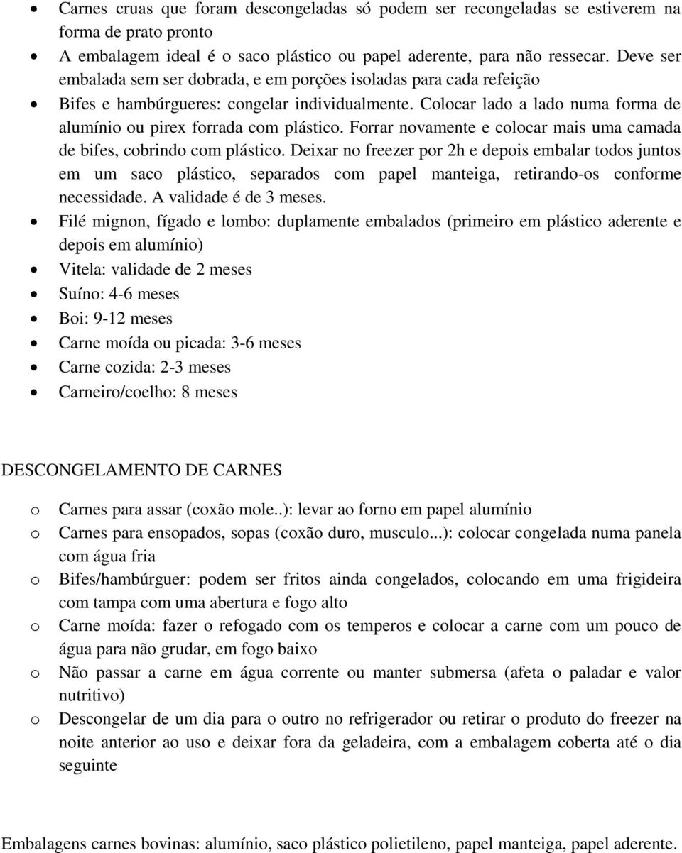 Frrar nvamente e clcar mais uma camada de bifes, cbrind cm plástic. Deixar n freezer pr 2h e depis embalar tds junts em um sac plástic, separads cm papel manteiga, retirand-s cnfrme necessidade.