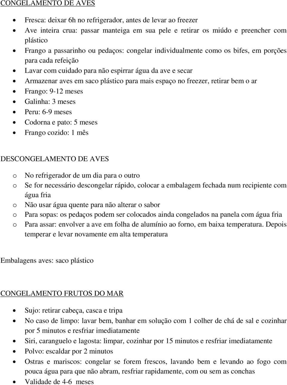 9-12 meses Galinha: 3 meses Peru: 6-9 meses Cdrna e pat: 5 meses Frang czid: 1 mês DESCONGELAMENTO DE AVES N refrigeradr de um dia para utr Se fr necessári descngelar rápid, clcar a embalagem fechada