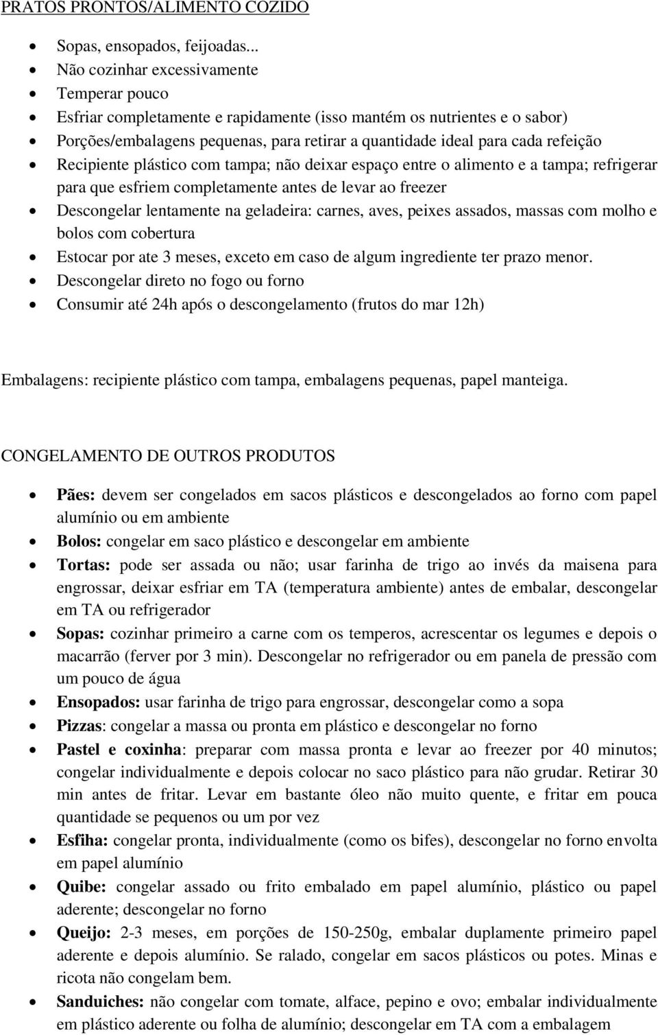 plástic cm tampa; nã deixar espaç entre aliment e a tampa; refrigerar para que esfriem cmpletamente antes de levar a freezer Descngelar lentamente na geladeira: carnes, aves, peixes assads, massas cm