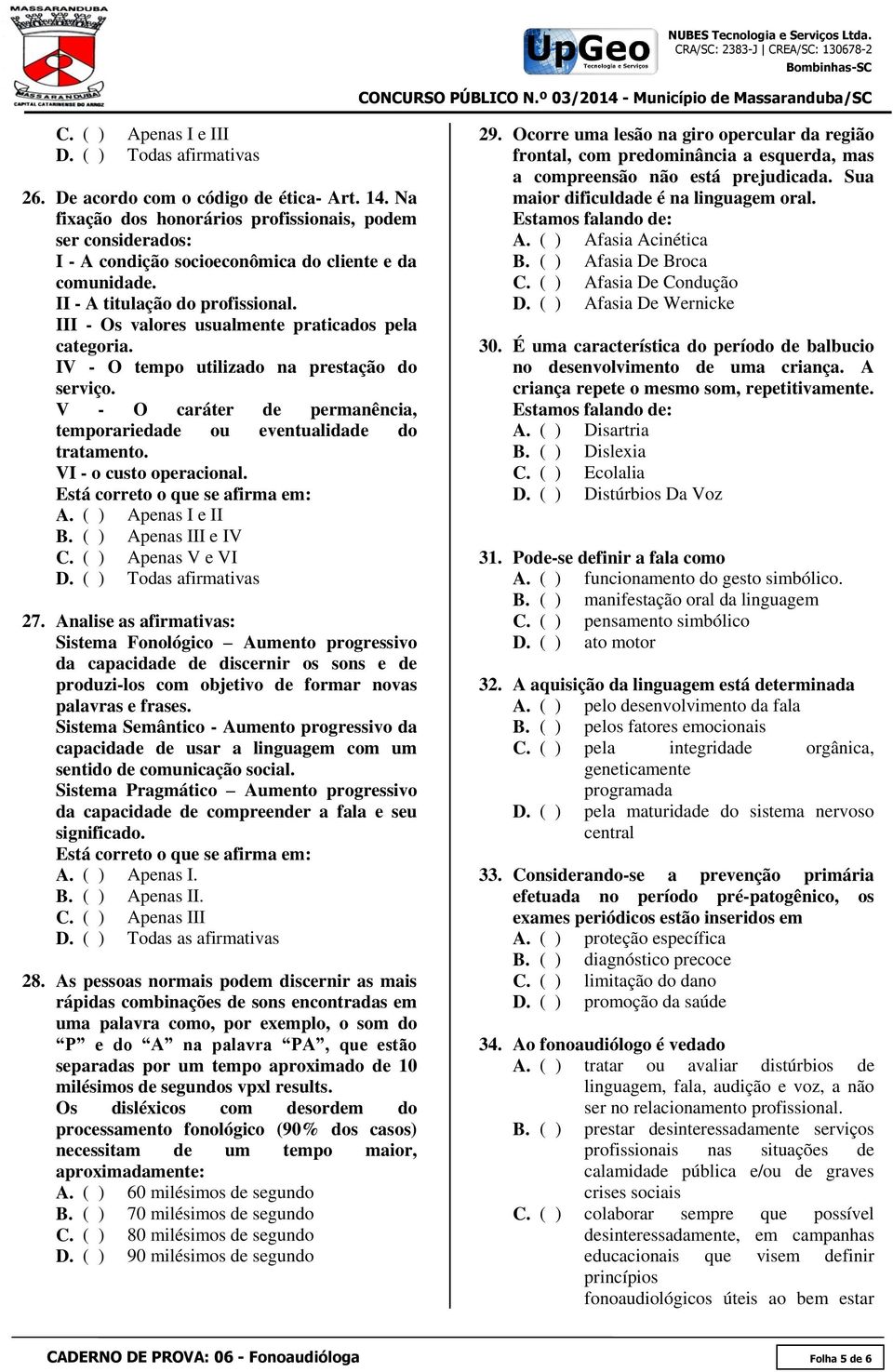 III - Os valores usualmente praticados pela categoria. IV - O tempo utilizado na prestação do serviço. V - O caráter de permanência, temporariedade ou eventualidade do tratamento.