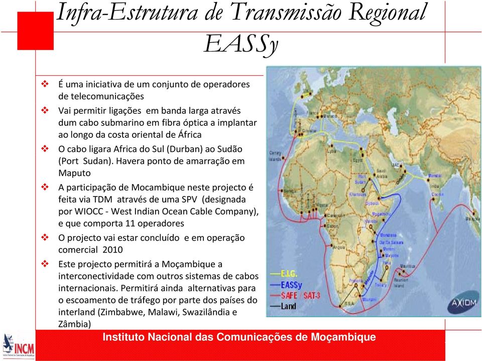 Havera ponto de amarração em Maputo A participação de Mocambique neste projecto é feita via TDM através de uma SPV (designada por WIOCC West Indian Ocean Cable Company), e que comporta 11 operadores