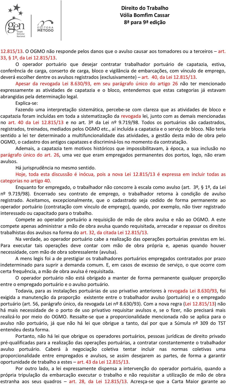 33, 1º, da Lei  O operador portuário que desejar contratar trabalhador portuário de capatazia, estiva, conferência de carga, conserto de carga, bloco e vigilância de embarcações, com vínculo de