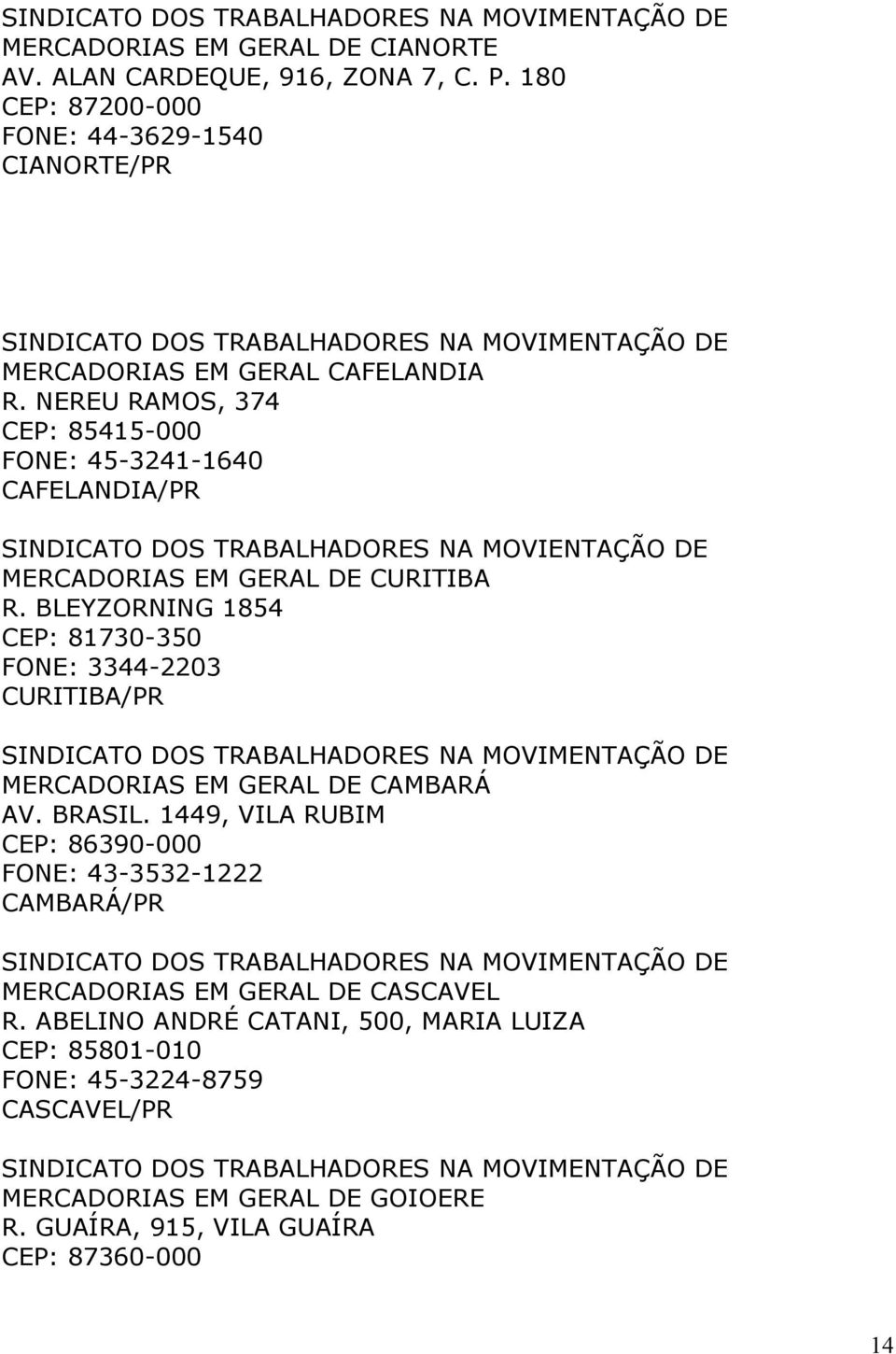 BLEYZORNING 1854 CEP: 81730-350 FONE: 3344-2203 CURITIBA/PR MERCADORIAS EM GERAL DE CAMBARÁ AV. BRASIL.