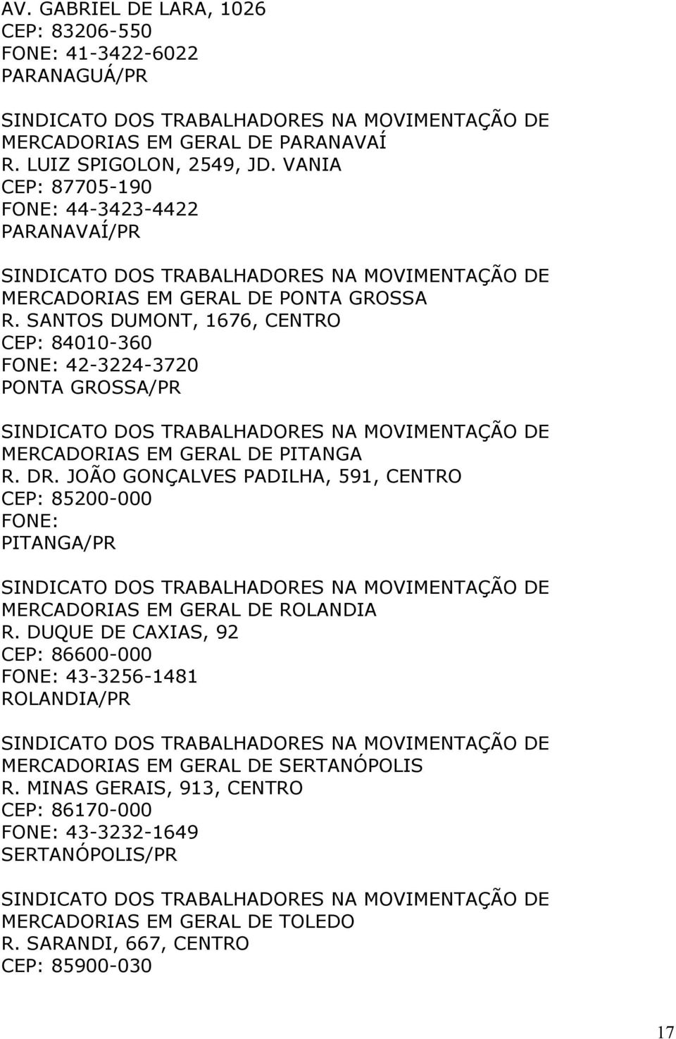 SANTOS DUMONT, 1676, CENTRO CEP: 84010-360 FONE: 42-3224-3720 PONTA GROSSA/PR MERCADORIAS EM GERAL DE PITANGA R. DR.