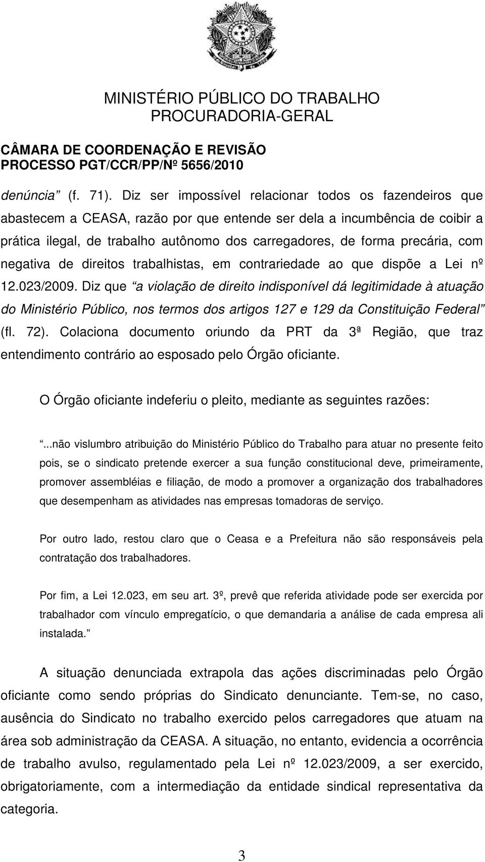 precária, com negativa de direitos trabalhistas, em contrariedade ao que dispõe a Lei nº 12.023/2009.