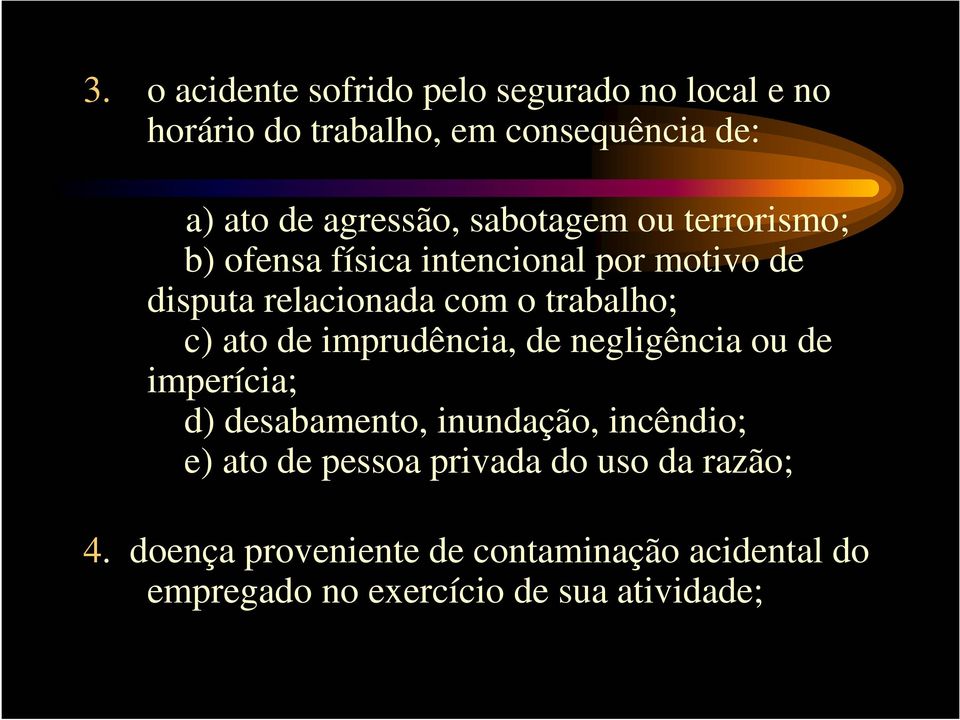 trabalho; c) ato de imprudência, de negligência ou de imperícia; d) desabamento, inundação, incêndio; e) ato