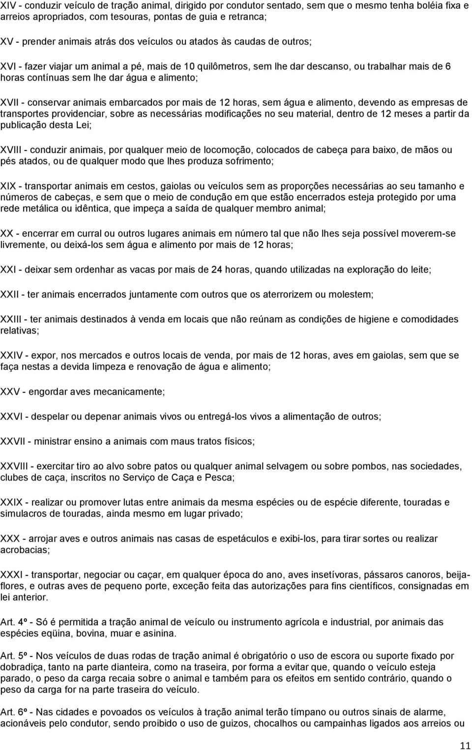 conservar animais embarcados por mais de 12 horas, sem água e alimento, devendo as empresas de transportes providenciar, sobre as necessárias modificações no seu material, dentro de 12 meses a partir