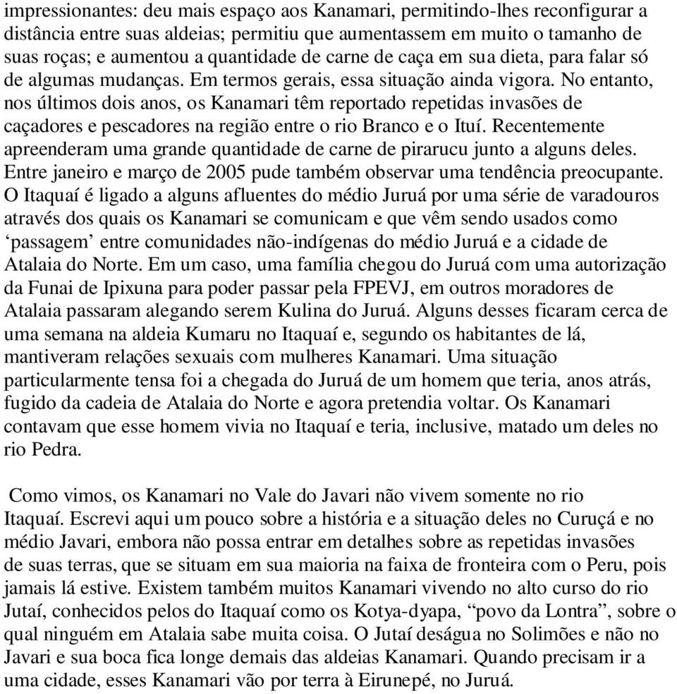 No entanto, nos últimos dois anos, os Kanamari têm reportado repetidas invasões de caçadores e pescadores na região entre o rio Branco e o Ituí.