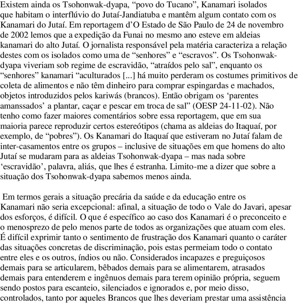 O jornalista responsável pela matéria caracteriza a relação destes com os isolados como uma de senhores e escravos.