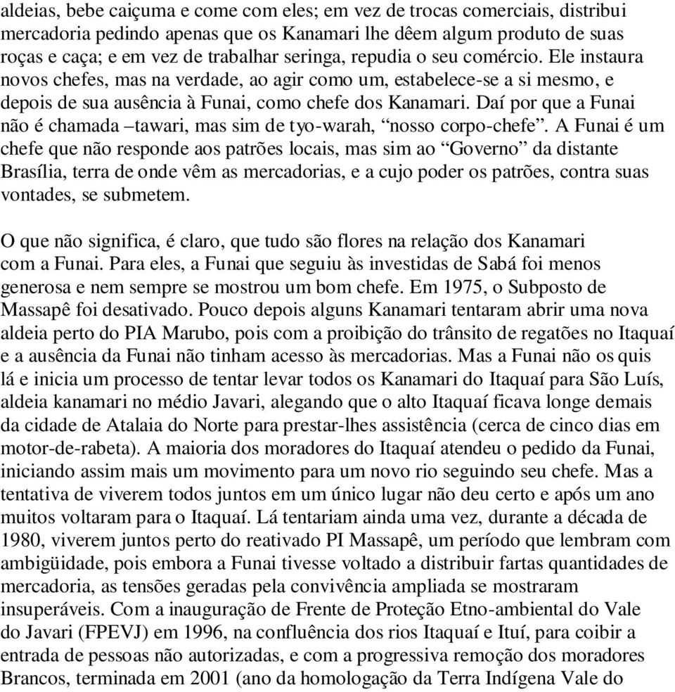 Daí por que a Funai não é chamada tawari, mas sim de tyo-warah, nosso corpo-chefe.