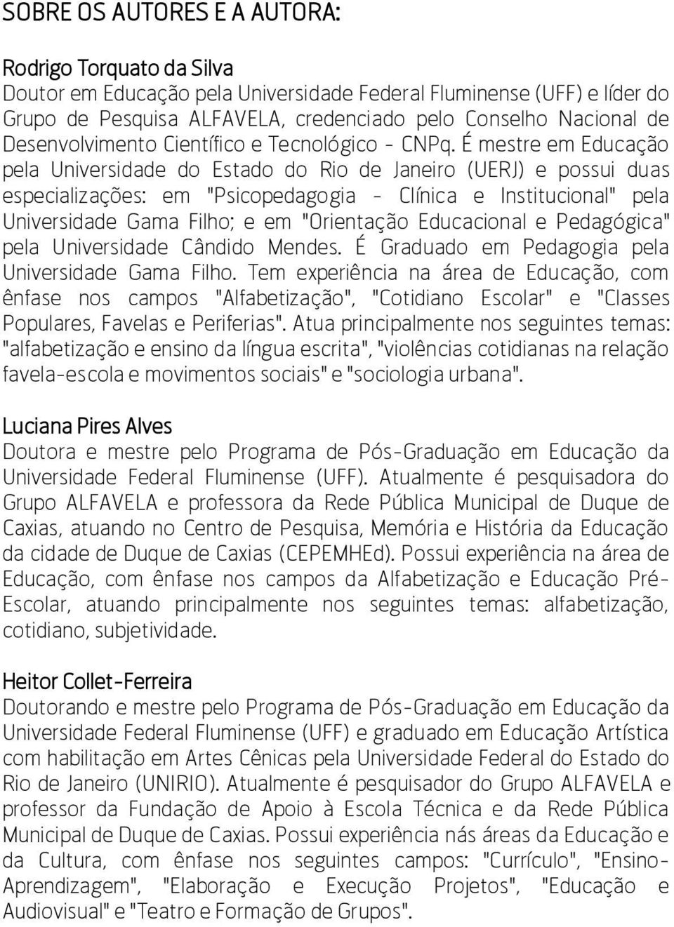 É mestre em Educação pela Universidade do Estado do Rio de Janeiro (UERJ) e possui duas especializações: em "Psicopedagogia - Clínica e Institucional" pela Universidade Gama Filho; e em "Orientação