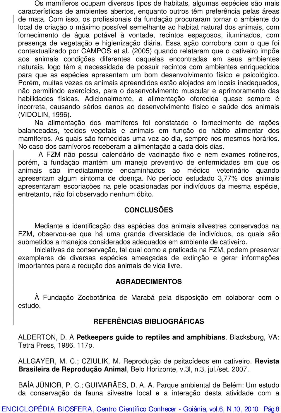 recintos espaçosos, iluminados, com presença de vegetação e higienização diária. Essa ação corrobora com o que foi contextualizado por CAMPOS et al.