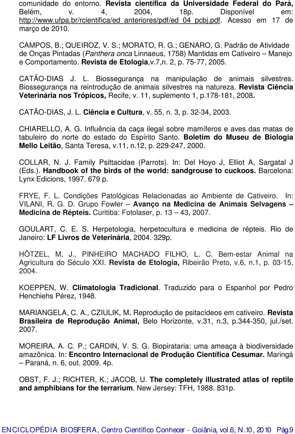 2, p. 75-77, 2005. CATÃO-DIAS J. L. Biossegurança na manipulação de animais silvestres. Biossegurança na reintrodução de animais silvestres na natureza.