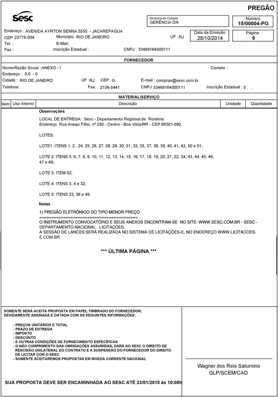 44, 45, 46, 47 e 48; LOTE 3: ITEM 52; LOTE 4: ITENS 3, 4 e 32; LOTE 5: ITENS 23, 36 e 49.