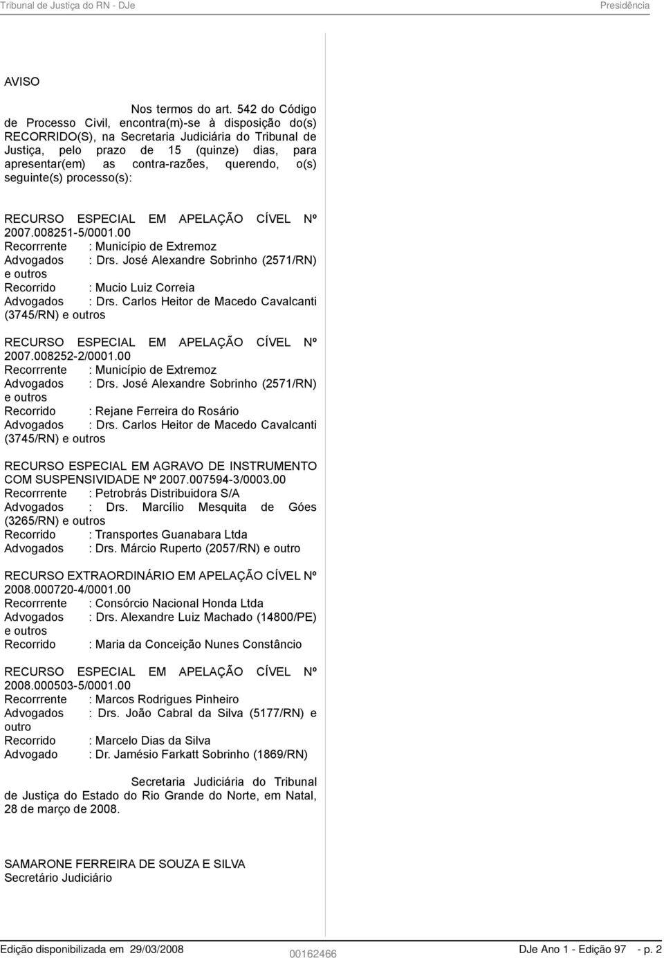 querendo, o(s) seguinte(s) processo(s): RECURSO ESPECIAL EM APELAÇÃO CÍVEL Nº 2007.008251-5/0001.00 Recorrrente : Município de Extremoz Advogados : Drs.