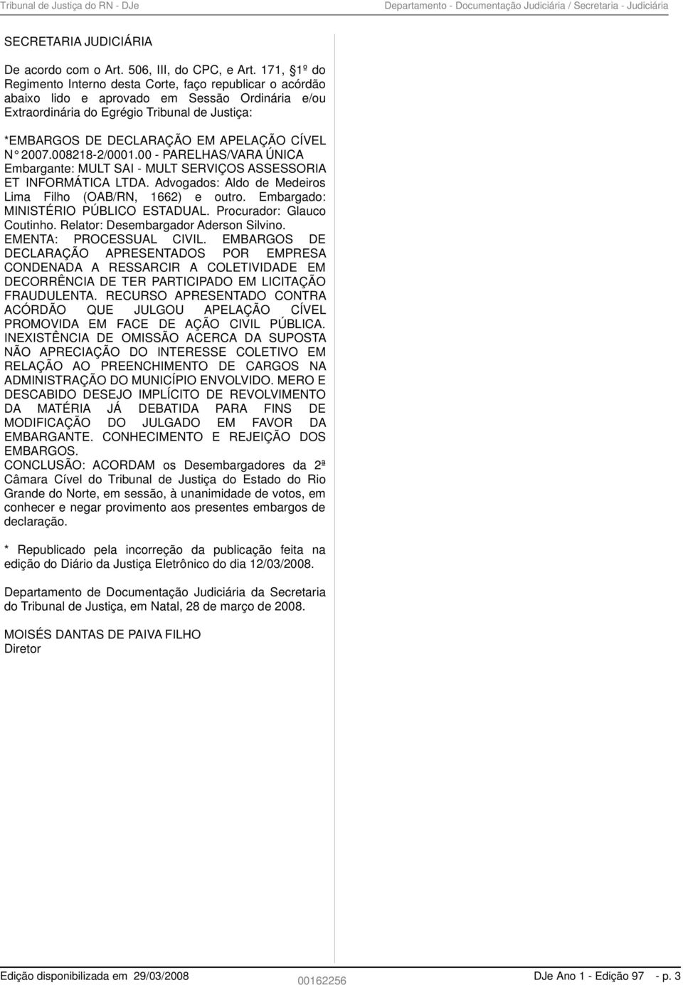 CÍVEL N 2007.008218-2/0001.00 - PARELHAS/VARA ÚNICA Embargante: MULT SAI - MULT SERVIÇOS ASSESSORIA ET INFORMÁTICA LTDA. Advogados: Aldo de Medeiros Lima Filho (OAB/RN, 1662) e outro.