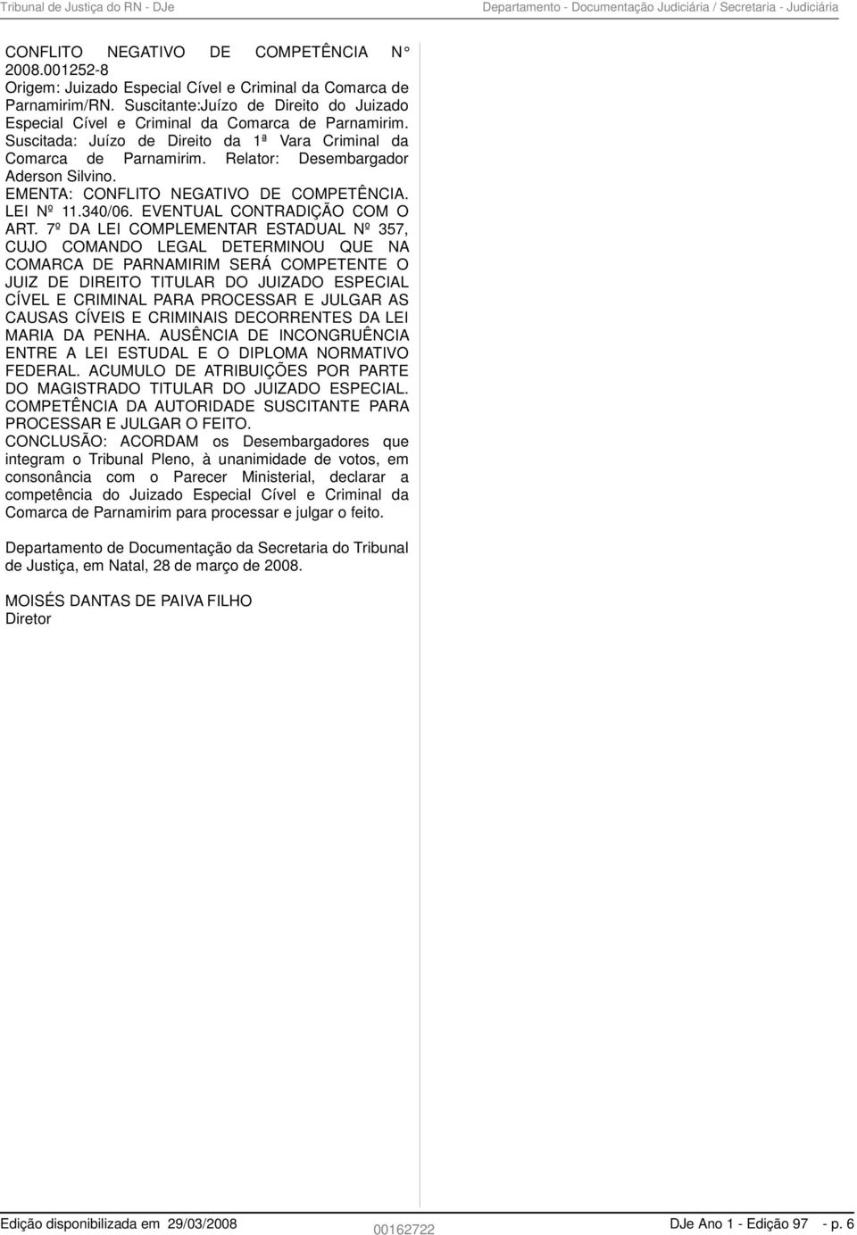 Relator: Desembargador Aderson Silvino. EMENTA: CONFLITO NEGATIVO DE COMPETÊNCIA. LEI Nº 11.340/06. EVENTUAL CONTRADIÇÃO COM O ART.