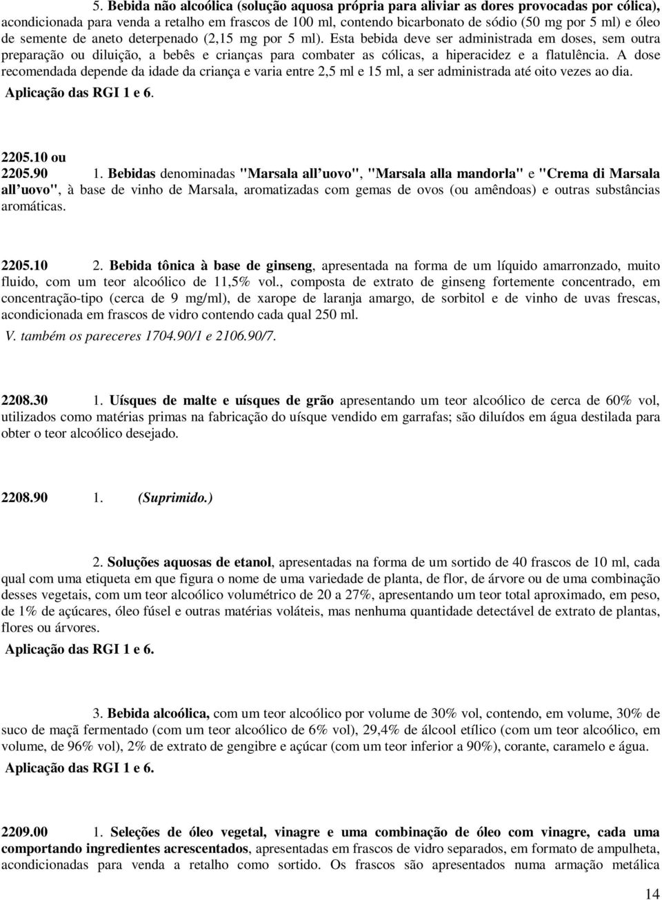 Esta bebida deve ser administrada em doses, sem outra preparação ou diluição, a bebês e crianças para combater as cólicas, a hiperacidez e a flatulência.