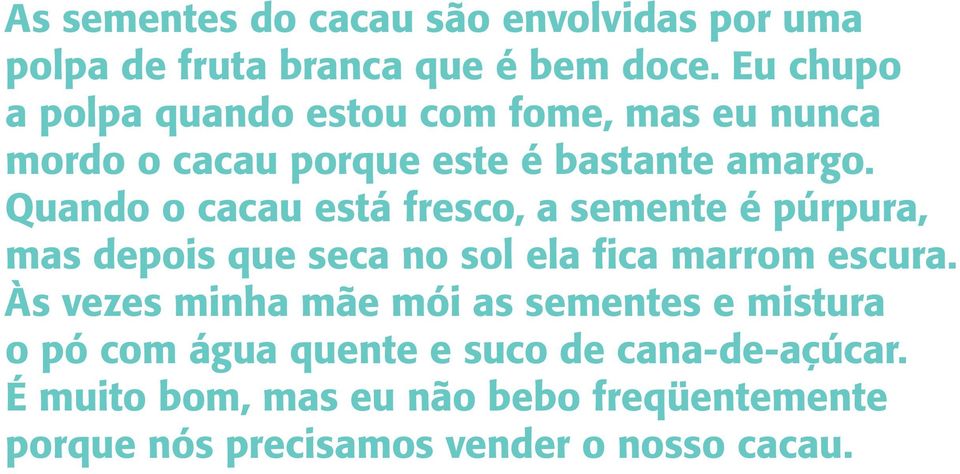 Quando o cacau está fresco, a semente é púrpura, mas depois que seca no sol ela fica marrom escura.