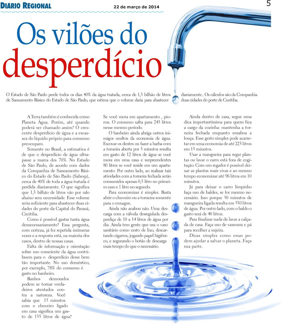 O crescente desperdício de água e a escassez do líquido próprio para consumo preocupam. Somente no Brasil, a estimativa é de que o desperdício de água ultrapasse a marca dos 70%.