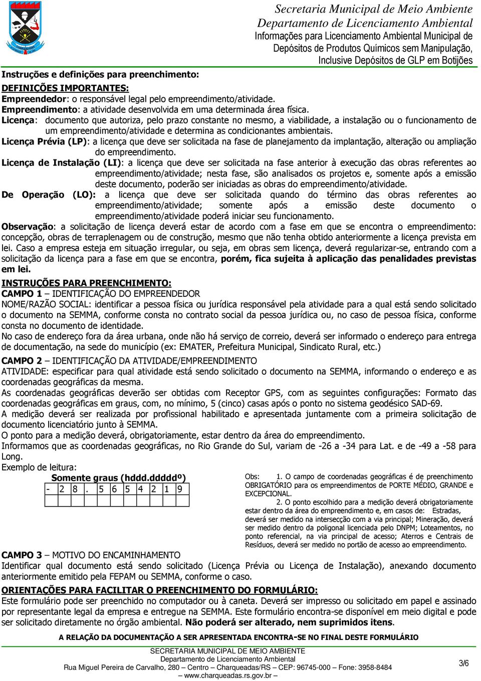 Licença: documento que autoriza, pelo prazo constante no mesmo, a viabilidade, a instalação ou o funcionamento de um empreendimento/atividade e determina as condicionantes ambientais.