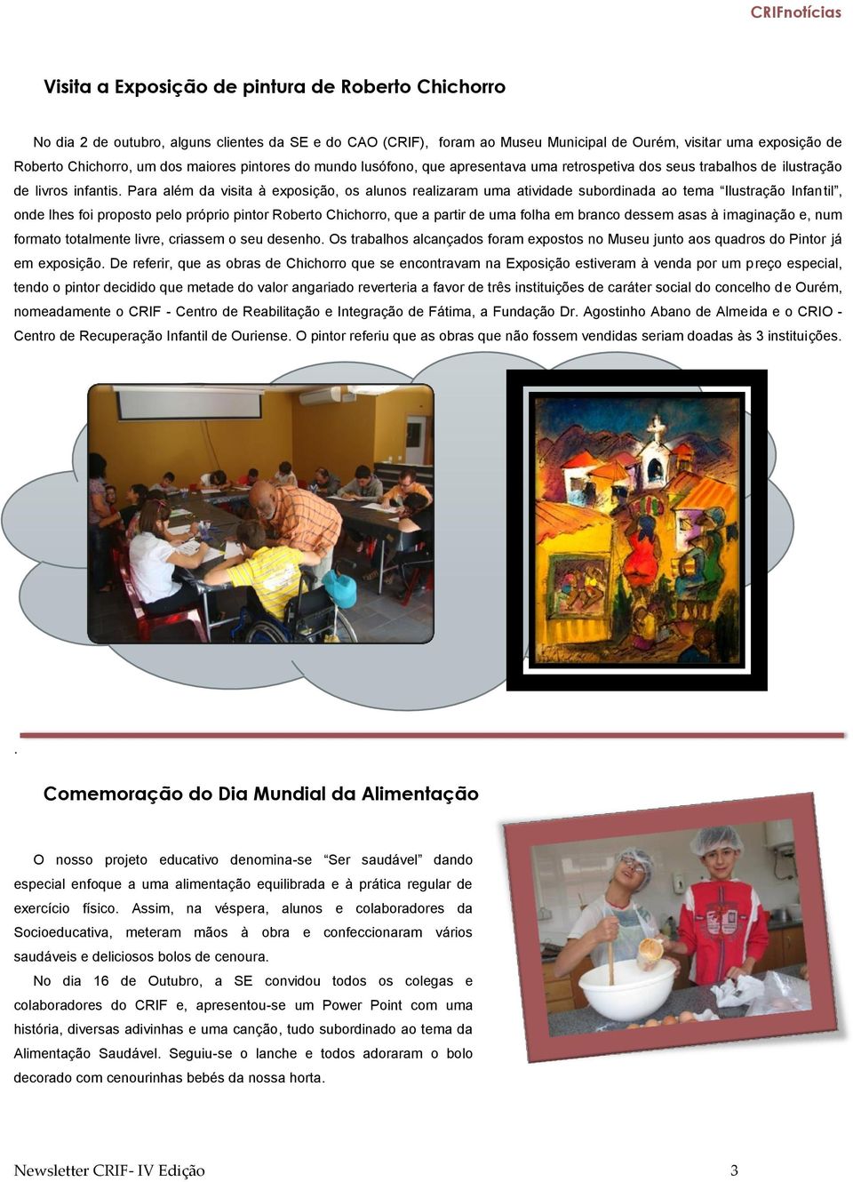 Para além da visita à exposição, os alunos realizaram uma atividade subordinada ao tema Ilustração Infantil, onde lhes foi proposto pelo próprio pintor Roberto Chichorro, que a partir de uma folha em