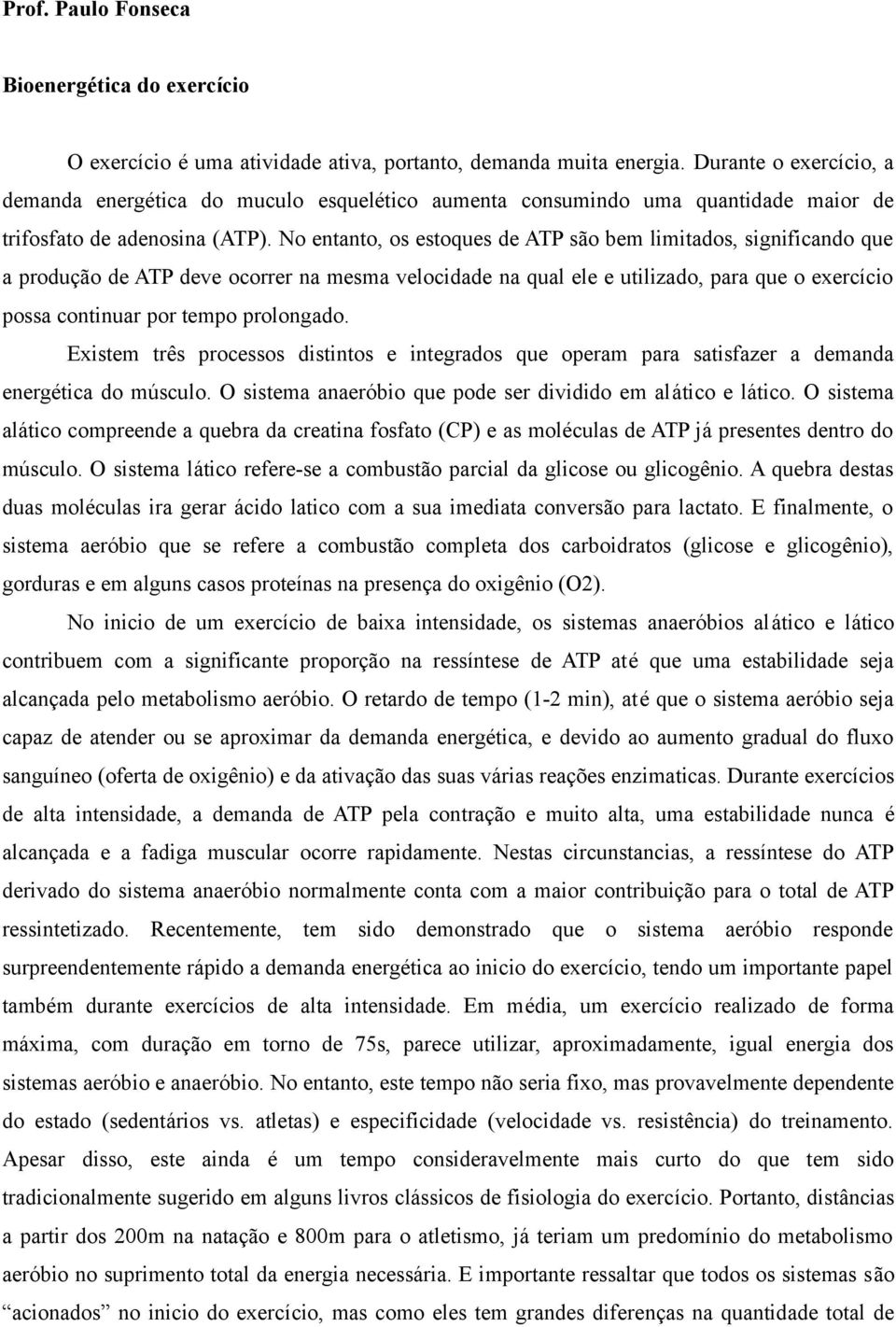 No entanto, os estoques de ATP são bem limitados, significando que a produção de ATP deve ocorrer na mesma velocidade na qual ele e utilizado, para que o exercício possa continuar por tempo