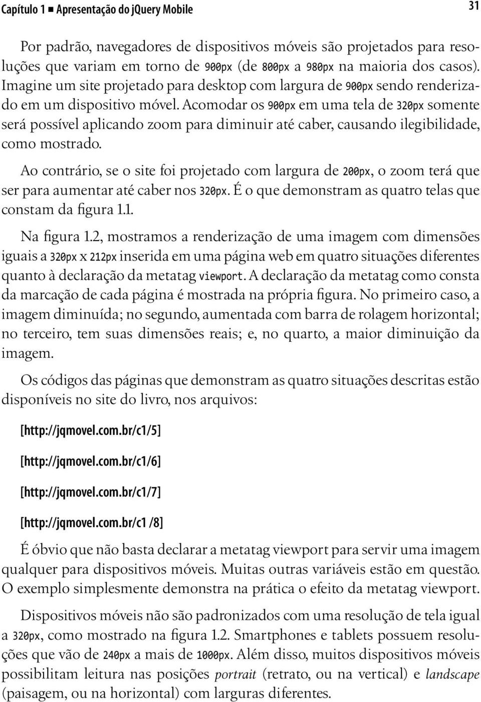 Acomodar os 900px em uma tela de 320px somente será possível aplicando zoom para diminuir até caber, causando ilegibilidade, como mostrado.