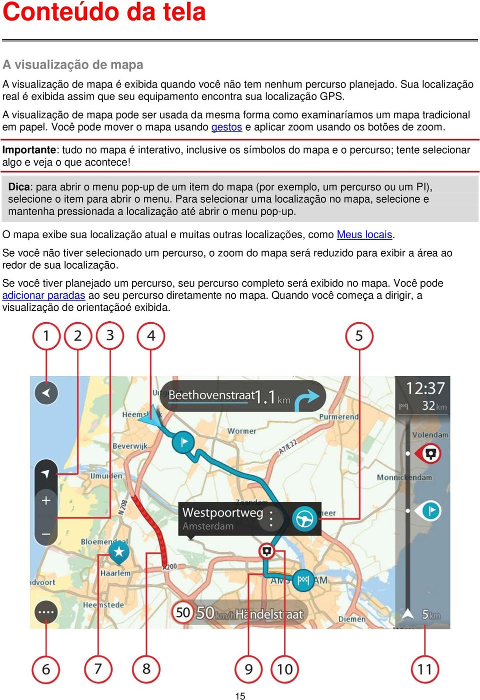 Você pode mover o mapa usando gestos e aplicar zoom usando os botões de zoom.