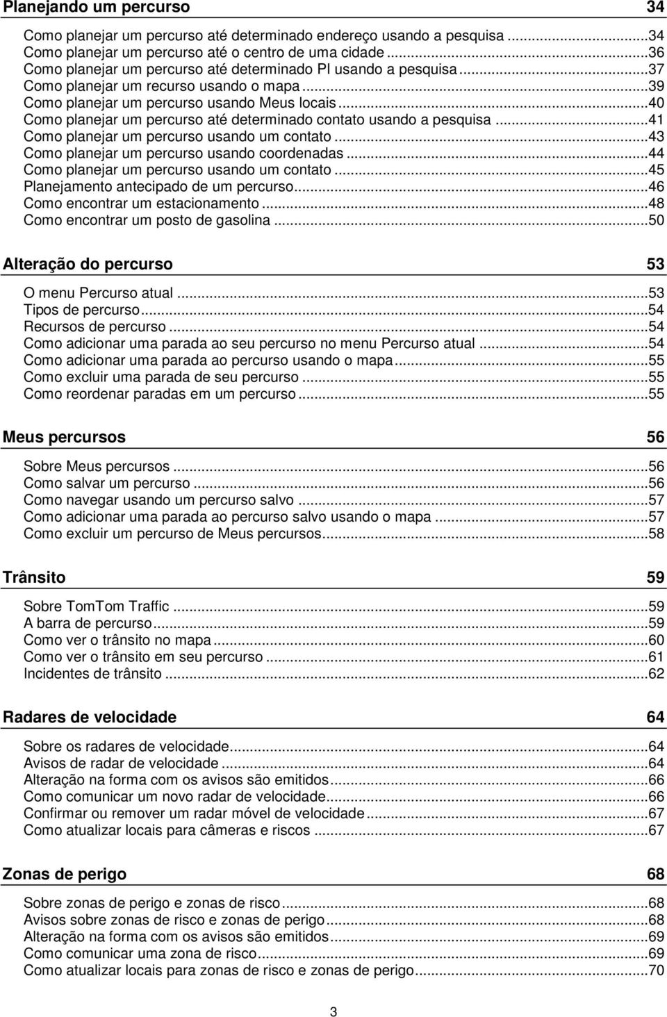 ..40 Como planejar um percurso até determinado contato usando a pesquisa...41 Como planejar um percurso usando um contato...43 Como planejar um percurso usando coordenadas.